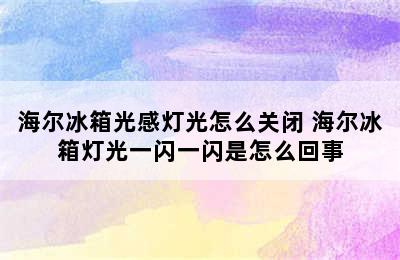 海尔冰箱光感灯光怎么关闭 海尔冰箱灯光一闪一闪是怎么回事